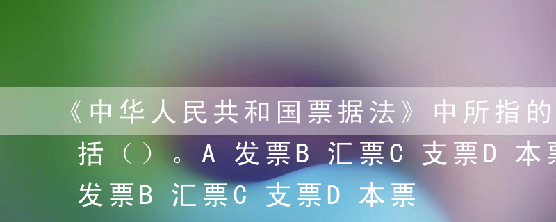 《中华人民共和国票据法》中所指的票据不包括（）。A发票B汇票C支票D本票