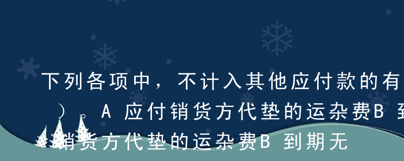 下列各项中，不计入其他应付款的有（   ）。A应付销货方代垫的运杂费B到期无力支付的商业承兑汇