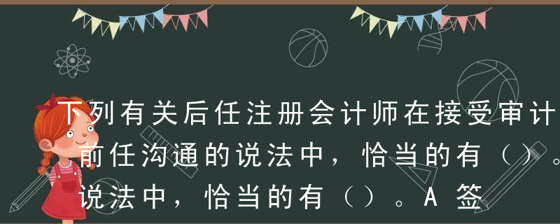 下列有关后任注册会计师在接受审计委托前与前任沟通的说法中，恰当的有（）。A签约前的沟通是必