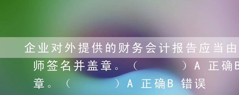 企业对外提供的财务会计报告应当由注册会计师签名并盖章。（   ）A正确B错误