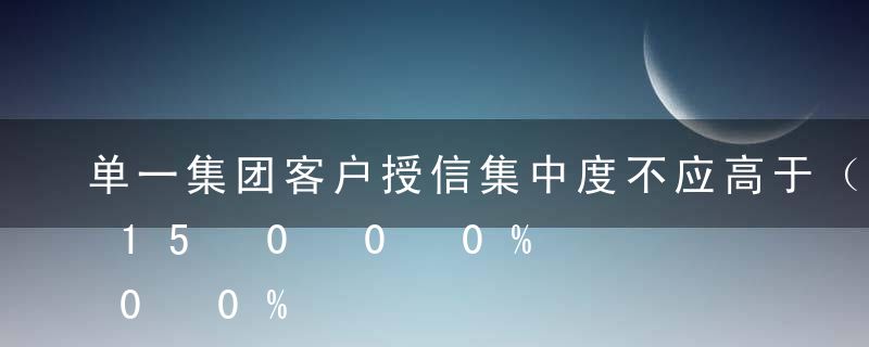 单一集团客户授信集中度不应高于（ ）。A15%B40%C60%D80%