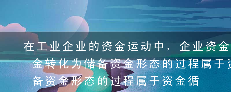 在工业企业的资金运动中，企业资金从货币资金转化为储备资金形态的过程属于资金循环中的（ ）过