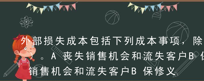 外部损失成本包括下列成本事项，除了（  ）。A丧失销售机会和流失客户B保修义务C产品责任诉讼D产