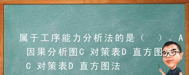 属于工序能力分析法的是（ ）。A排列图B因果分析图C对策表D直方图法