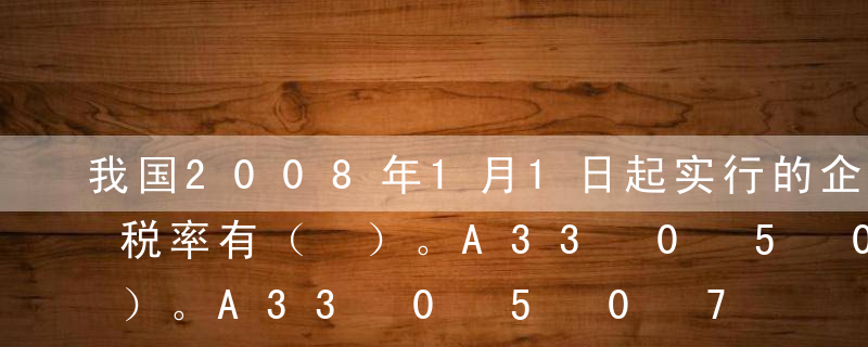 我国2008年1月1日起实行的企业所得税税率有（ ）。A33%B30%C25%D20%E17%