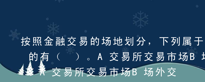 按照金融交易的场地划分，下列属于无形市场的有（ ）。A交易所交易市场B场外交易市场C同业拆借市