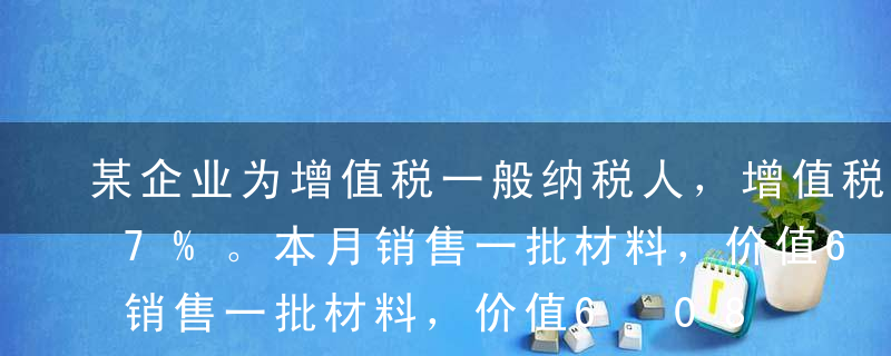 某企业为增值税一般纳税人，增值税税率为17%。本月销售一批材料，价值6 084元（含税）。该批材料