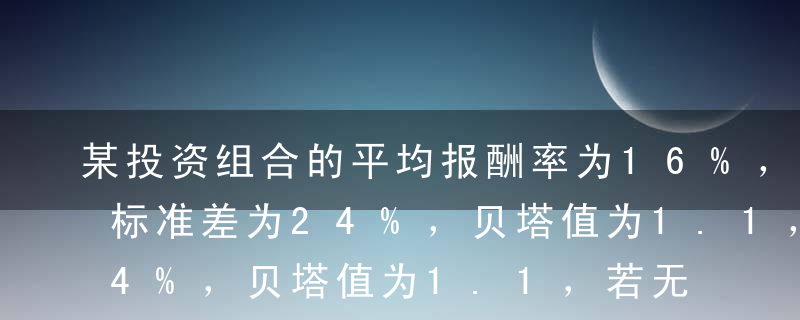 某投资组合的平均报酬率为16%，报酬率的标准差为24%，贝塔值为1.1，若无风险利率为6%，其特雷诺