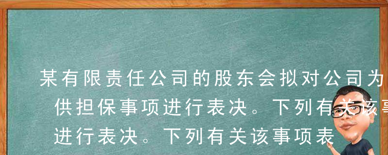 某有限责任公司的股东会拟对公司为股东甲提供担保事项进行表决。下列有关该事项表决通过的表述中