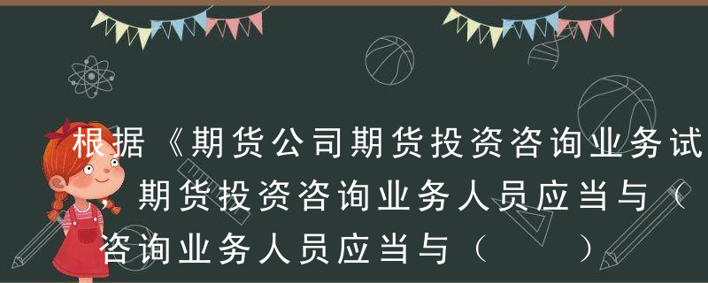 根据《期货公司期货投资咨询业务试行办法》，期货投资咨询业务人员应当与（  ）等业务人员岗位独