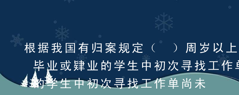 根据我国有归案规定（ ）周岁以上各类学校毕业或肄业的学生中初次寻找工作单尚未找到工作者呗视