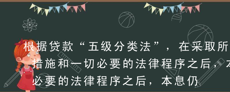 根据贷款“五级分类法”，在采取所有可能的措施和一切必要的法律程序之后，本息仍然无法收回或只