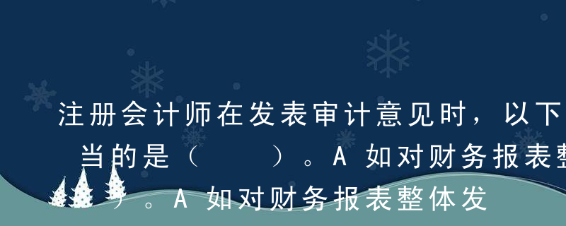 注册会计师在发表审计意见时，以下做法不恰当的是（  ）。A如对财务报表整体发表否定意见，不应