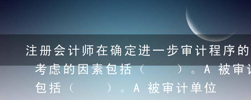 注册会计师在确定进一步审计程序的时间时要考虑的因素包括（  ）。A被审计单位在期末或接近期末