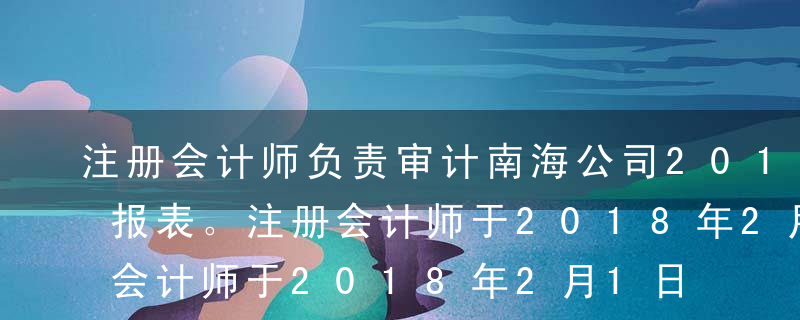 注册会计师负责审计南海公司2017年财务报表。注册会计师于2018年2月1日对库存现金实施监盘，则应