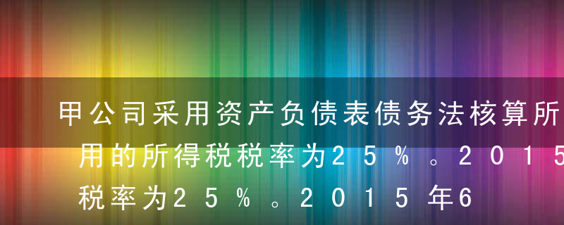 甲公司采用资产负债表债务法核算所得税，适用的所得税税率为25%。2015年6月30日，甲公司将自用房