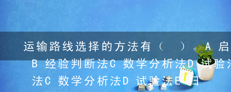 运输路线选择的方法有（ ）。A启发式方法B经验判断法C数学分析法D试验法E扫描法