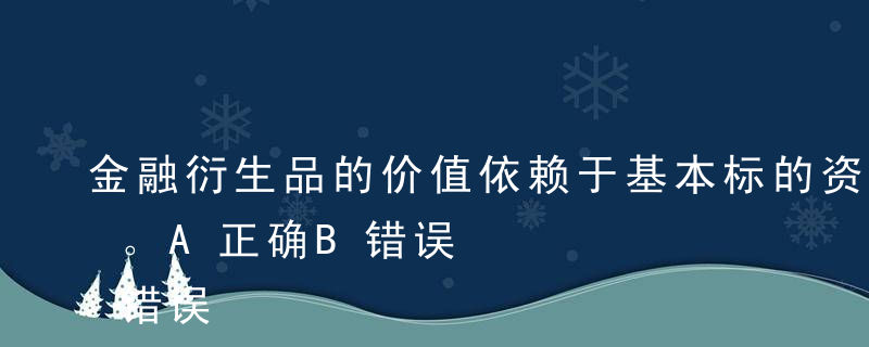 金融衍生品的价值依赖于基本标的资产的价值。A正确B错误