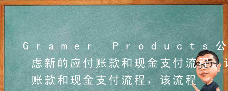 Gramer Products公司正在考虑新的应付账款和现金支付流程，该流程预计会使支付周期增加3天，但对